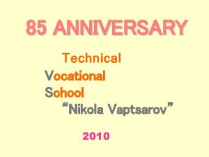 85 ANNIVERSARY Technical Vocational School Nikola Vaptsarov 2010