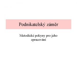 Podnikatelsk zmr Metodick pokyny pro jeho zpracovn Dvody