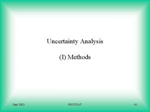 Uncertainty Analysis I Methods Sept 2003 PHYSTAT 41