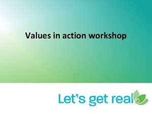 Values in action workshop Workshop objectives Participants can