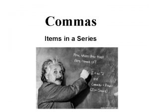 Commas Items in a Series Use Commas to