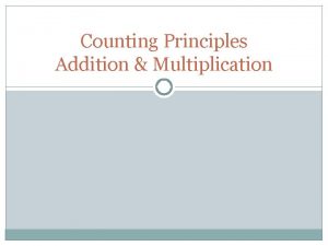 Counting Principles Addition Multiplication Counting Principles Addition Principle