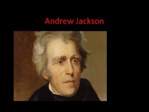 Andrew Jackson Andrew Jackson Seventh President of the