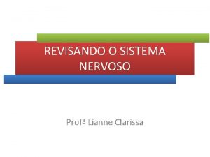 REVISANDO O SISTEMA NERVOSO Prof Lianne Clarissa Sistema