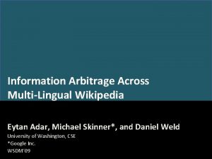 Information Arbitrage Across MultiLingual Wikipedia Eytan Adar Michael