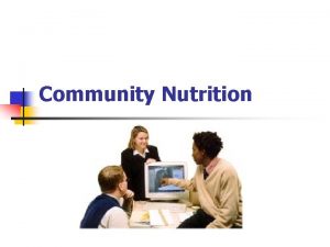 Community Nutrition Community Nutrition n Aims to prevent