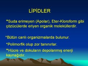 LPDLER Suda erimeyen Apolar EterKloroform gibi zclerde eriyen