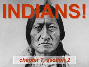 INDIANS chapter 7 section 2 INDIANS Actually this