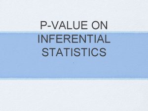 PVALUE ON INFERENTIAL STATISTICS Rule of pvalue If