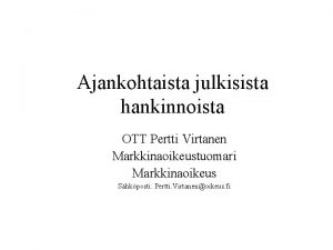 Ajankohtaista julkisista hankinnoista OTT Pertti Virtanen Markkinaoikeustuomari Markkinaoikeus