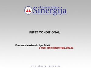 FIRST CONDITIONAL Predmetni nastavnik Igor Drini email idrinicsinergija