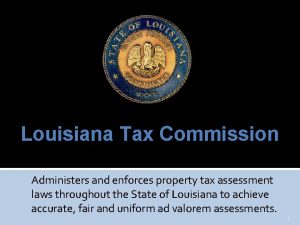 Louisiana Tax Commission Administers and enforces property tax