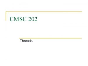 CMSC 202 Threads Principle of Multitasking Processes and