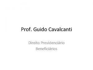 Prof Guido Cavalcanti Direito Previdencirio Beneficirios Beneficirios so