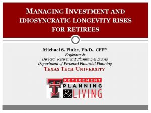 MANAGING INVESTMENT AND IDIOSYNCRATIC LONGEVITY RISKS FOR RETIREES