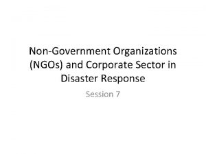 NonGovernment Organizations NGOs and Corporate Sector in Disaster