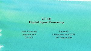 CT321 Digital Signal Processing Yash Vasavada Autumn 2016