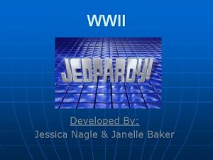 WWII Developed By Jessica Nagle Janelle Baker Jeopardy