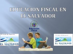 EDUCACION FISCAL EN EL SALVADOR Aspectos importantes para