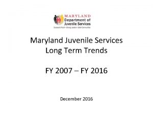 Maryland Juvenile Services Long Term Trends FY 2007