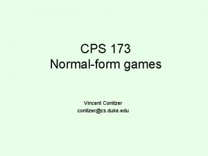 CPS 173 Normalform games Vincent Conitzer conitzercs duke