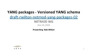 YANG packages Versioned YANG schema draftrwiltonnetmodyangpackages02 NETMOD WG