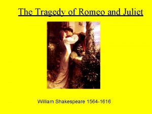 The Tragedy of Romeo and Juliet William Shakespeare
