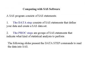 Computing with SAS Software A SAS program consists