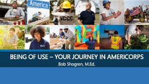 BEING OF USE YOUR JOURNEY IN AMERICORPS Bob