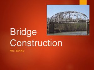 Bridge Construction MR BANKS Bridge basics Load The