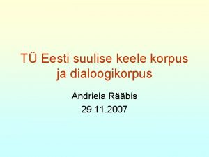 T Eesti suulise keele korpus ja dialoogikorpus Andriela