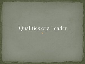 Qualities of a Leader Qualities of a Leader