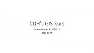 CDHs GISkurs Sammankomst 1 HT 2019 11 19