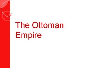 The Ottoman Empire Ottoman Origins Nomadic Turkish Tribe