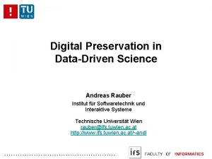 Digital Preservation in DataDriven Science Andreas Rauber Institut