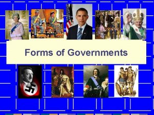 Forms of Governments To study governments geographers look