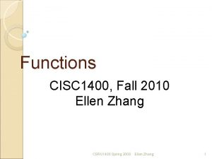Functions CISC 1400 Fall 2010 Ellen Zhang CSRU