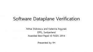 Software Dataplane Verification Mihai Dobrescu and Katerina Argyraki