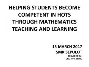 HELPING STUDENTS BECOME COMPETENT IN HOTS THROUGH MATHEMATICS