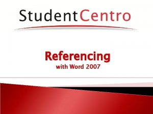 Referencing with Word 2007 Referencing This session we