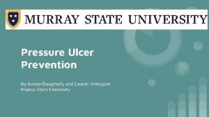 Pressure Ulcer Prevention By Jordan Daugherty and Lauren