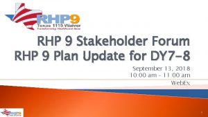 RHP 9 Stakeholder Forum RHP 9 Plan Update