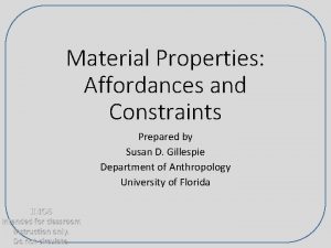 Material Properties Affordances and Constraints Prepared by Susan