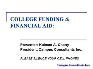 COLLEGE FUNDING FINANCIAL AID Presenter Kalman A Chany