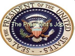 The Presidents Job u The most powerful job