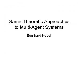 GameTheoretic Approaches to MultiAgent Systems Bernhard Nebel The