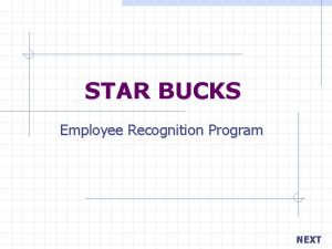 STAR BUCKS Employee Recognition Program NEXT Your objective