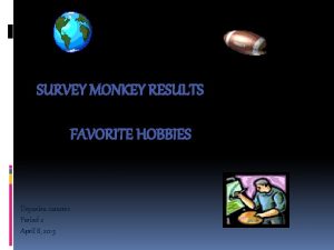 SURVEY MONKEY RESULTS FAVORITE HOBBIES Deyanira canares Period