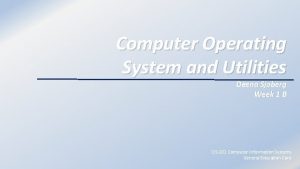 Computer Operating System and Utilities Deena Sjoberg Week