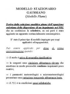 MODELLO STAZIONARIO GAUSSIANO Modello Plume Deriva dalla soluzione